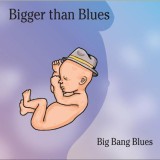 Bigger than Blues by Big Bang Blues